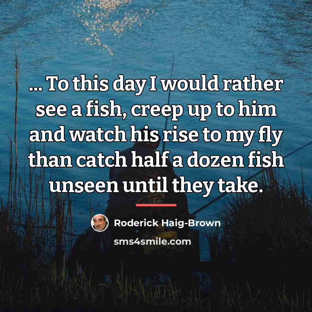 “... To this day I would rather see a fish,…” quote by Roderick Haig-Brown