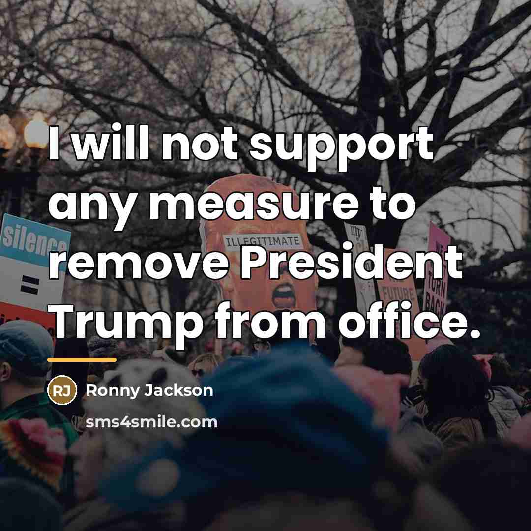 “I will not support any measure to remove President Trump…” quote by Ronny Jackson