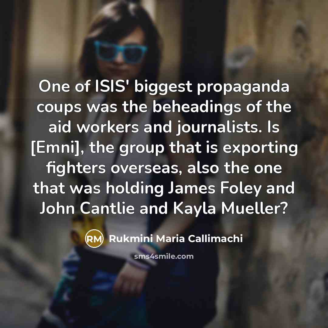 “One of ISIS' biggest propaganda coups was the beheadings of…” quote by Rukmini Maria Callimachi
