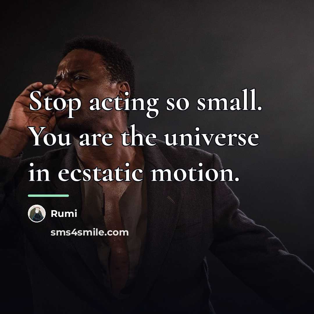 “Stop acting so small. You are the universe in ecstatic…” quote by Rumi
