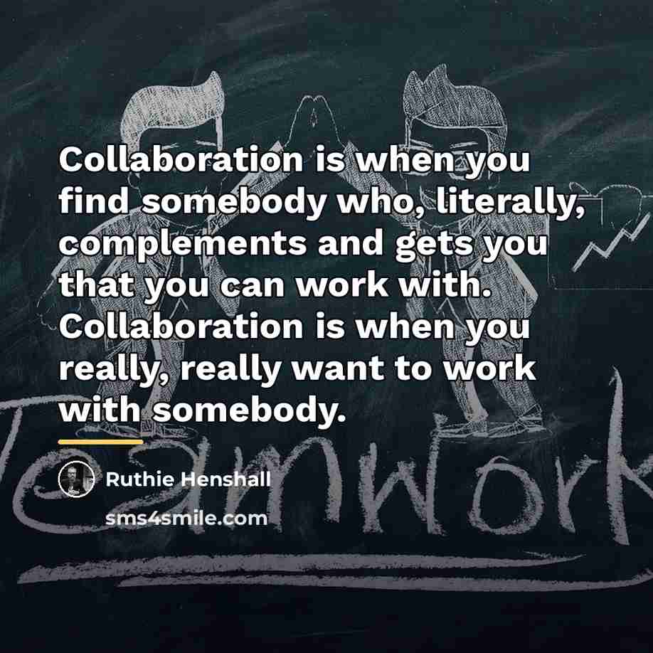 “Collaboration is when you find somebody who, literally, complements and…” quote by Ruthie Henshall