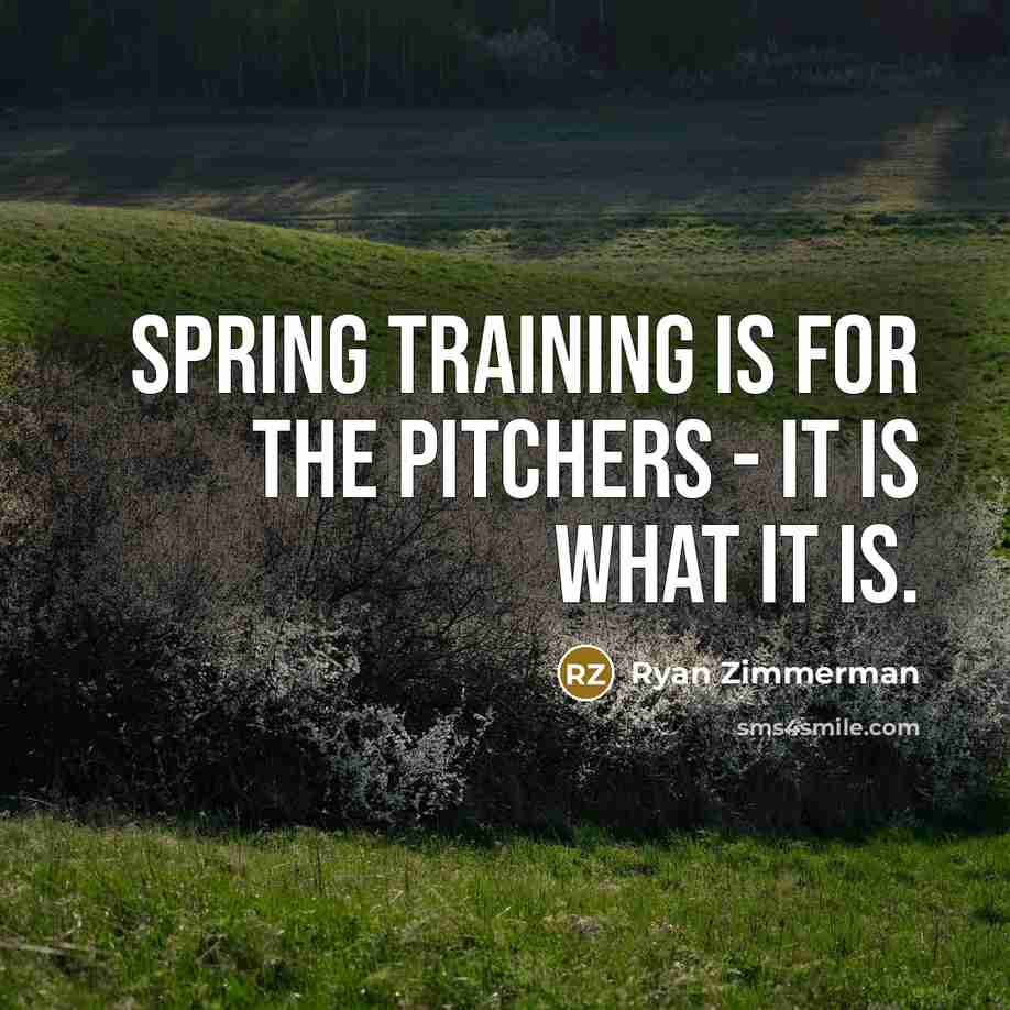 “Spring training is for the pitchers - it is what…” quote by Ryan Zimmerman