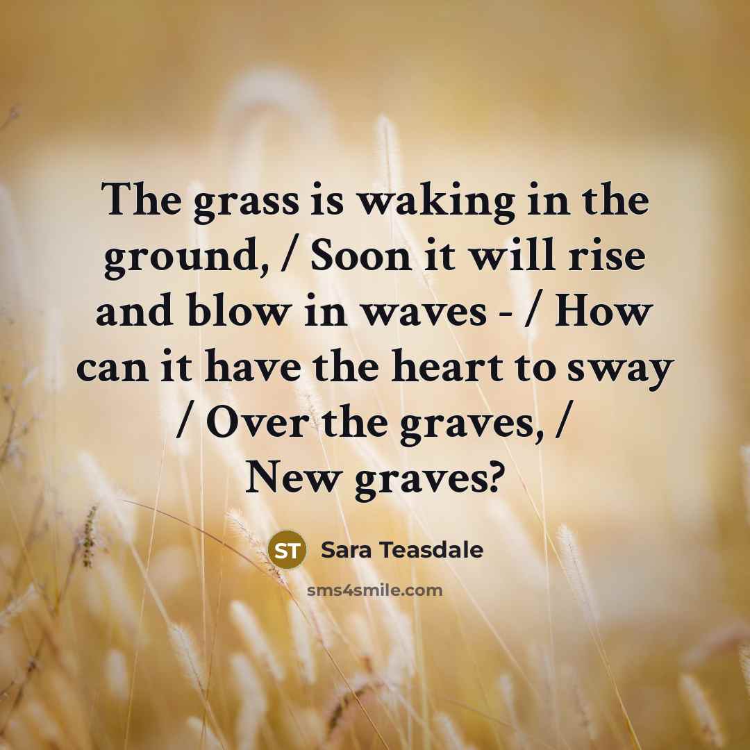 “The grass is waking in the ground, / Soon it…” quote by Sara Teasdale