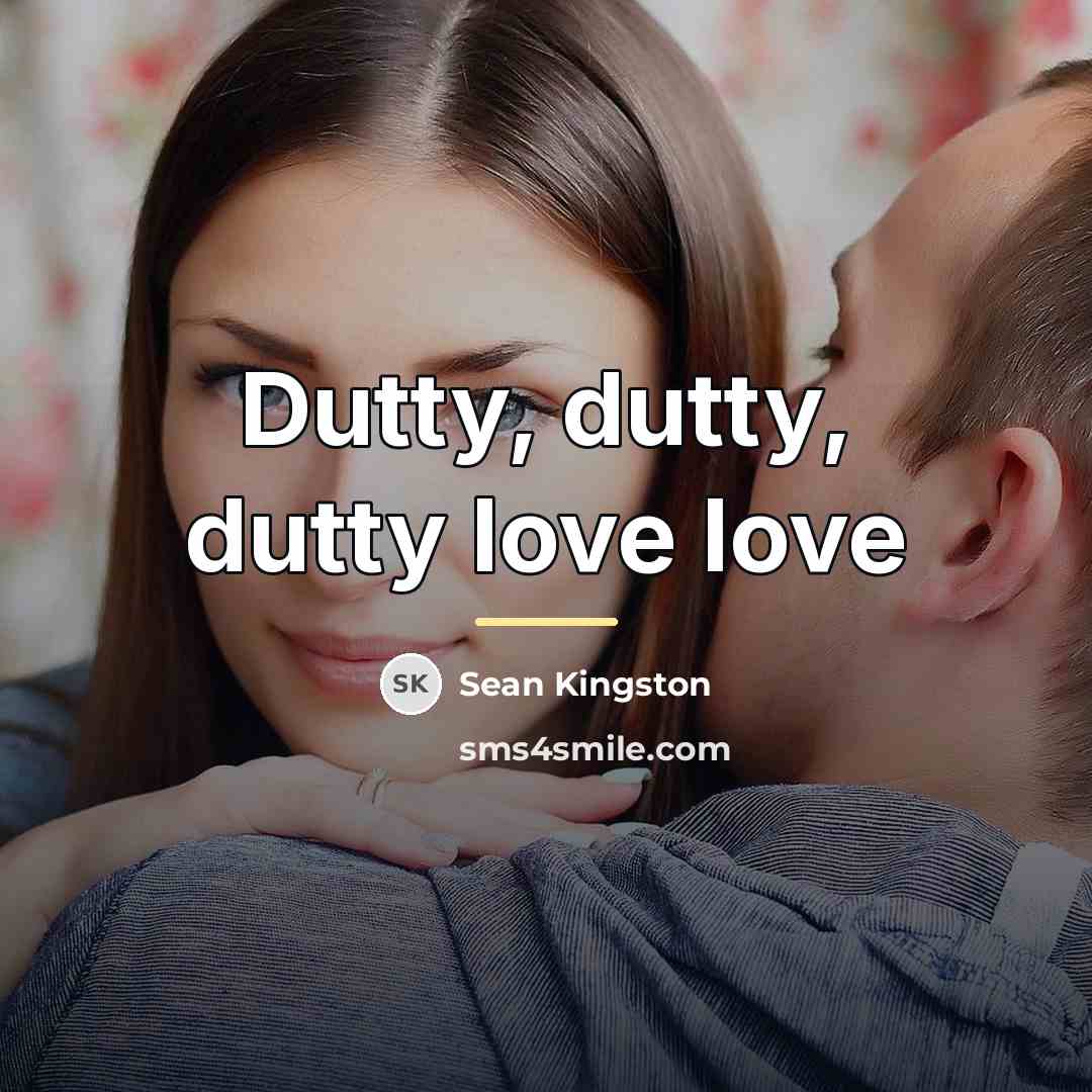 “Dutty, dutty, dutty love love…” quote by Sean Kingston