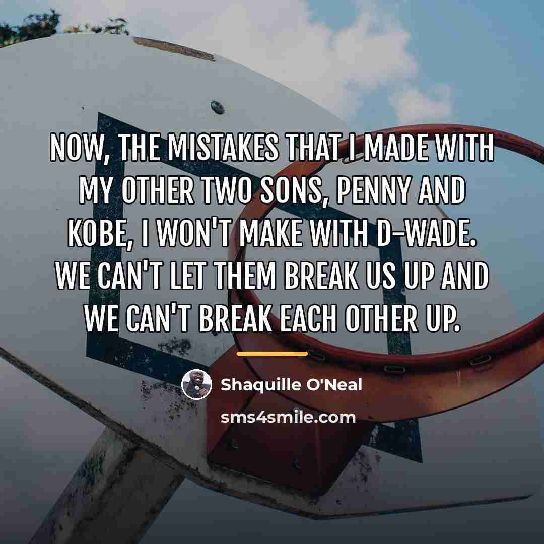 “Now, the mistakes that I made with my other two…” quote by Shaquille O'Neal