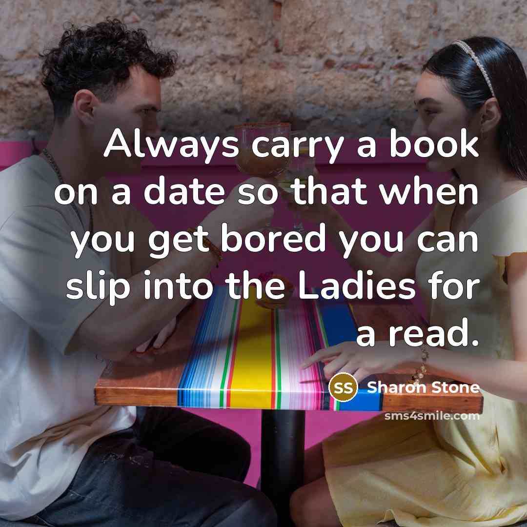 “Always carry a book on a date so that when…” quote by Sharon Stone