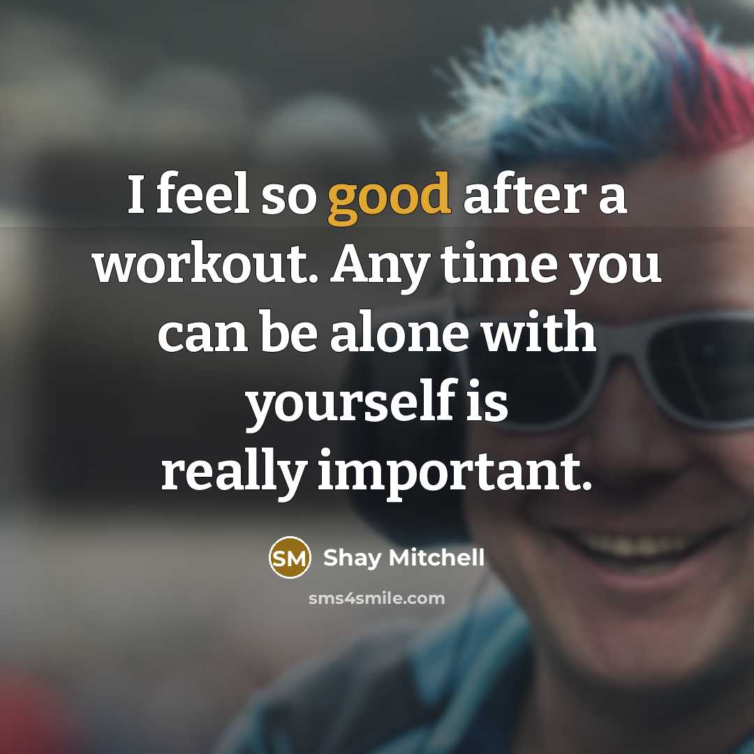 “I feel so good after a workout. Any time you…” quote by Shay Mitchell