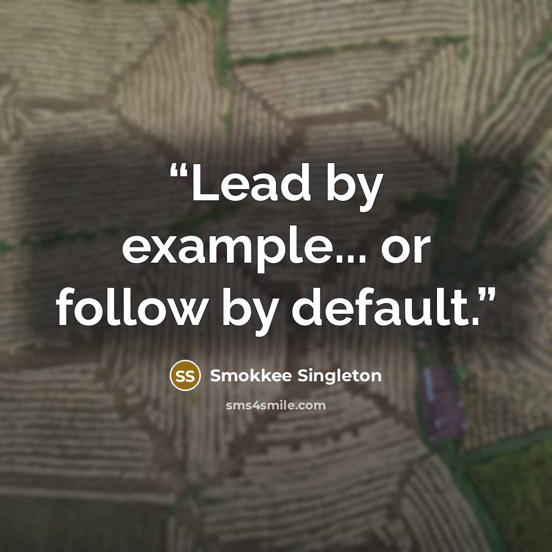 “Lead by example... or follow by default.” quote by Smokkee Singleton