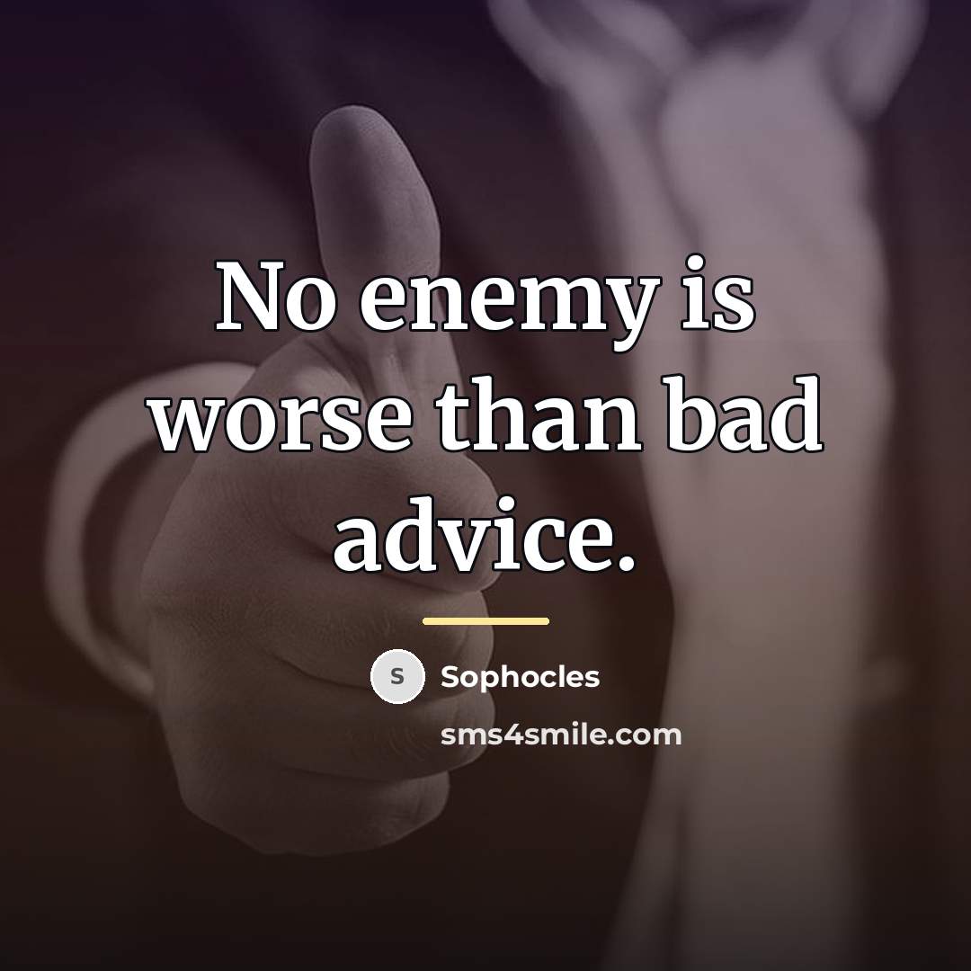 “No enemy is worse than bad advice.…” quote by Sophocles