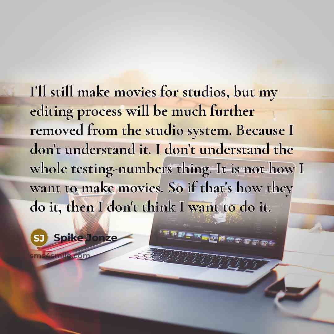 “I'll still make movies for studios, but my editing process…” quote by Spike Jonze