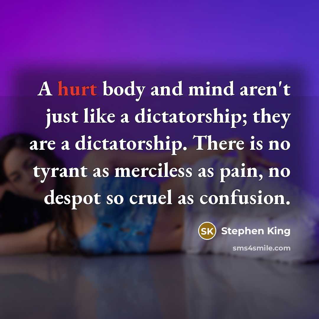 “A hurt body and mind aren't just like a dictatorship;…” quote by Stephen King