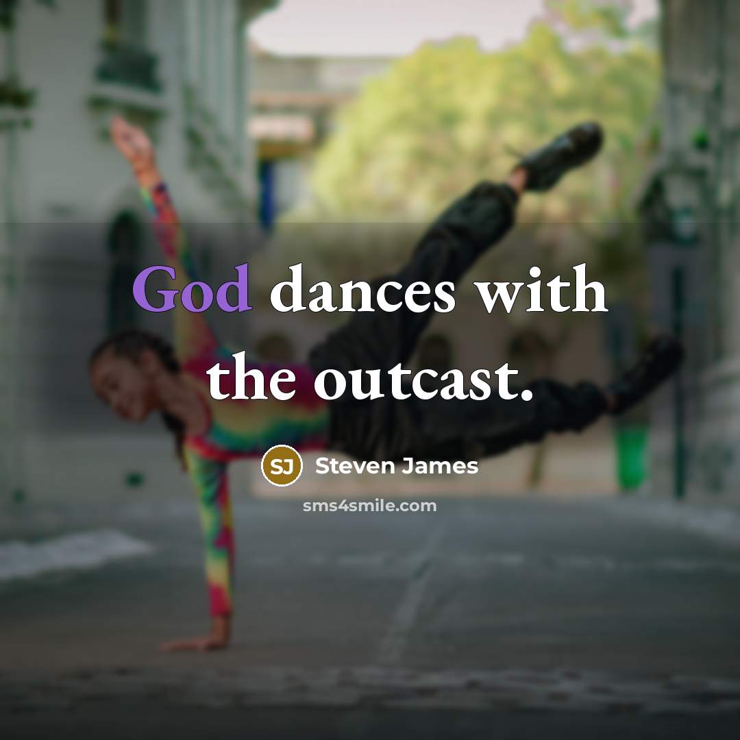 “God dances with the outcast.…” quote by Steven James