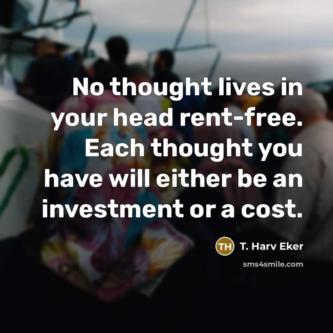 “No thought lives in your head rent-free. Each thought you…” quote by T. Harv Eker