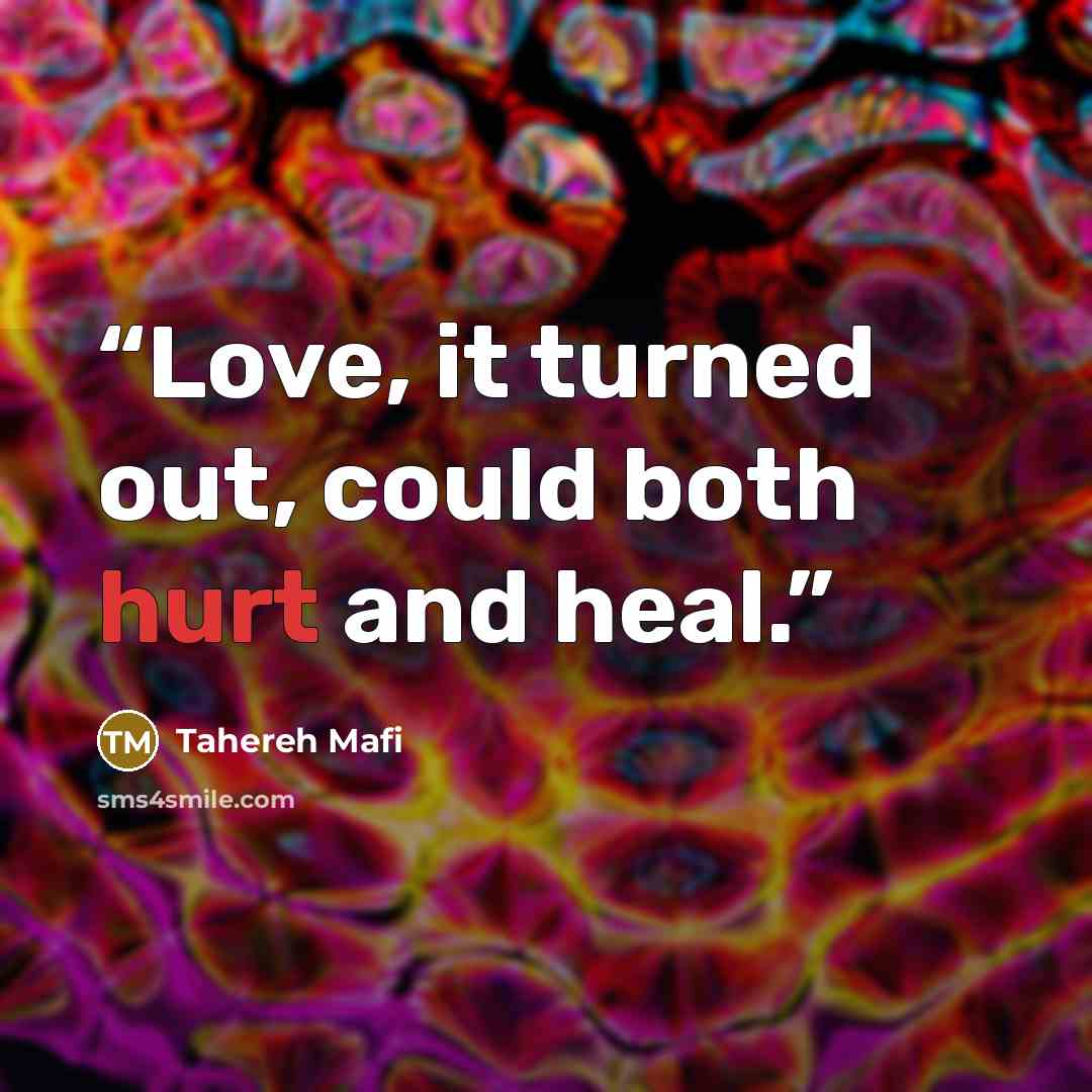 “Love, it turned out, could both hurt and heal.” quote by Tahereh Mafi
