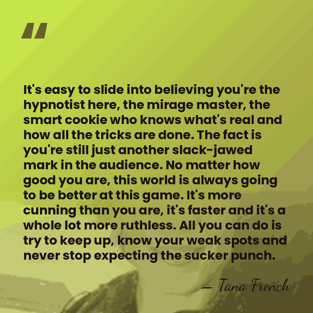 It's easy to slide into believing you're the hypnotist here, the mirage&hellip; - Tana French