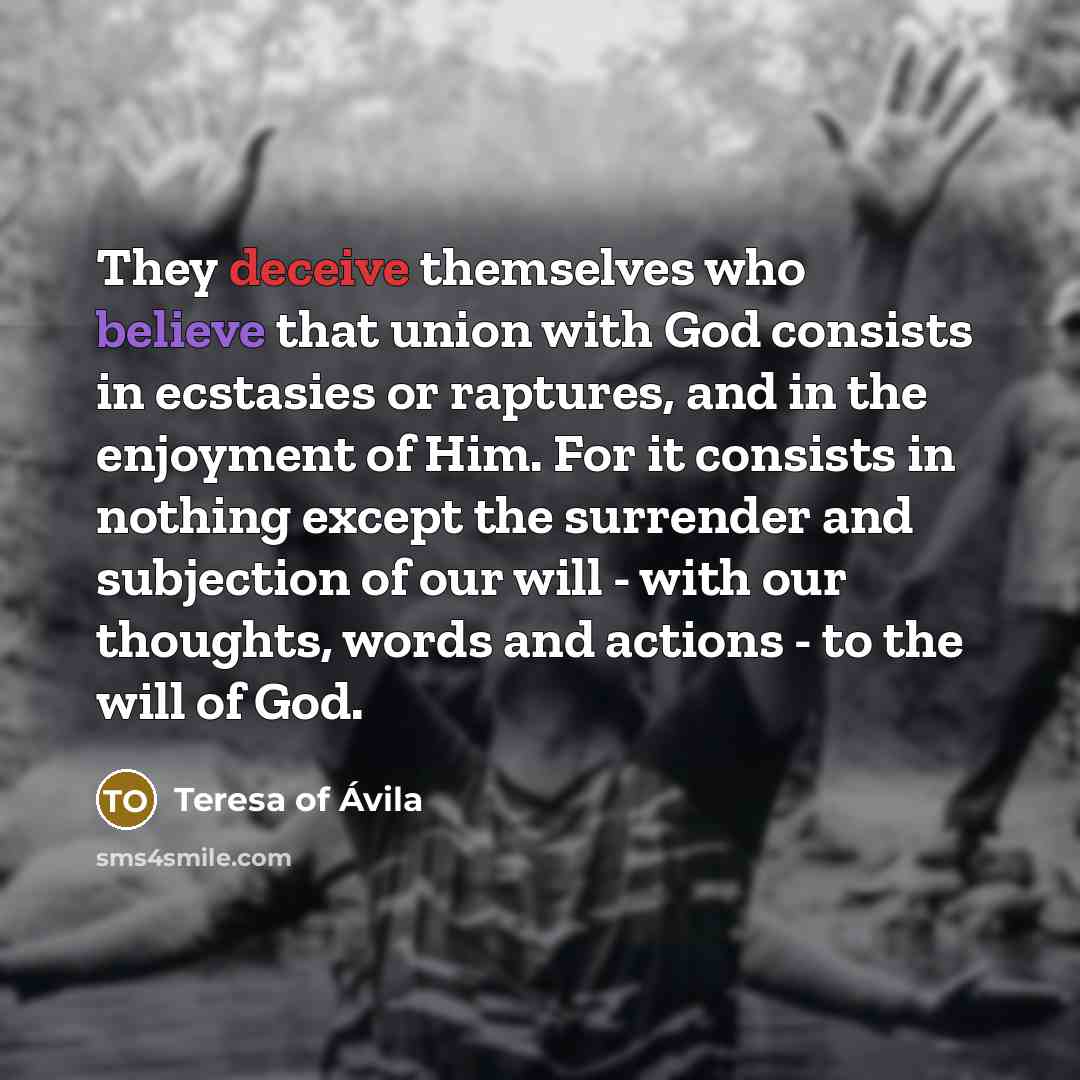 “They deceive themselves who believe that union with God consists…” quote by Teresa of Avila