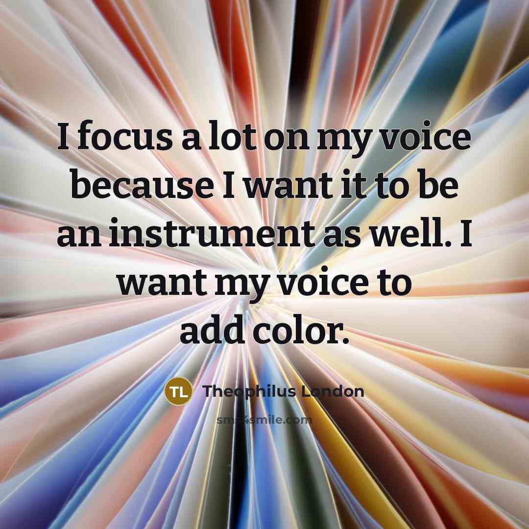 “I focus a lot on my voice because I want…” quote by Theophilus London