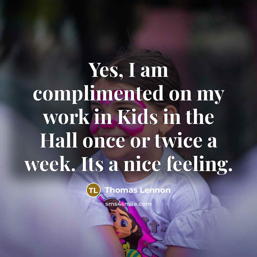 “Yes, I am complimented on my work in Kids in…” quote by Thomas Lennon