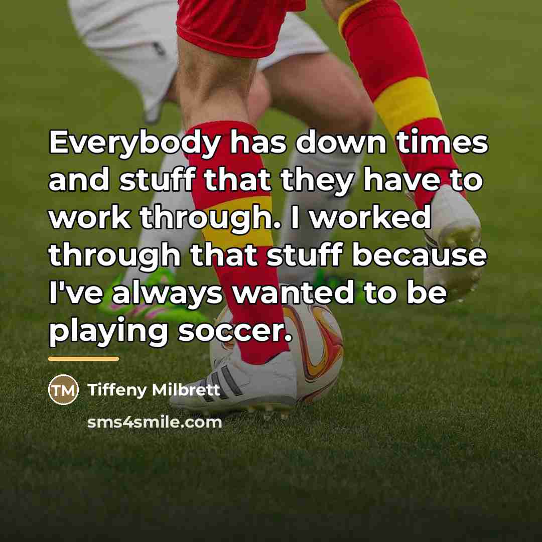 “Everybody has down times and stuff that they have to…” quote by Tiffeny Milbrett