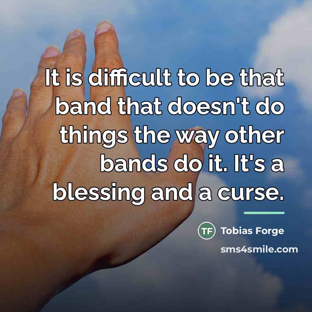 “It is difficult to be that band that doesn't do…” quote by Tobias Forge
