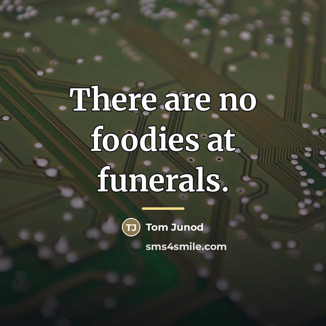 “There are no foodies at funerals.…” quote by Tom Junod