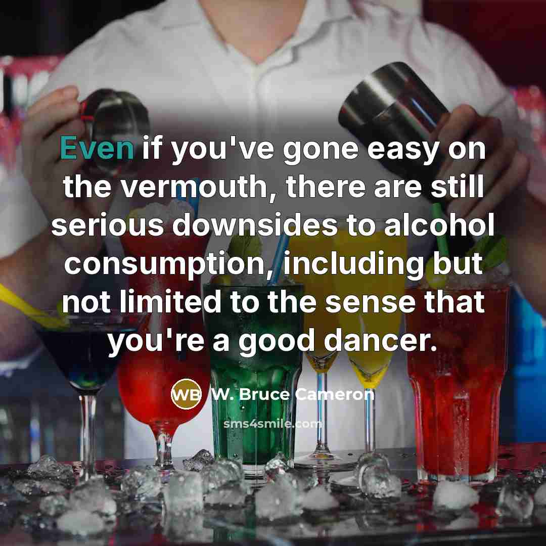 “Even if you've gone easy on the vermouth, there are…” quote by W. Bruce Cameron