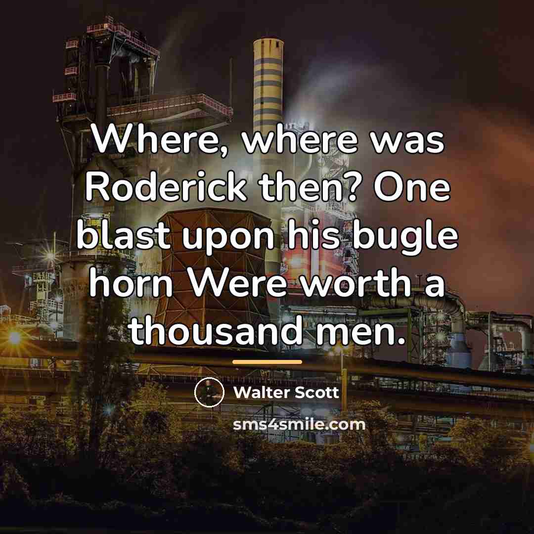 “Where, where was Roderick then? One blast upon his bugle…” quote by Walter Scott