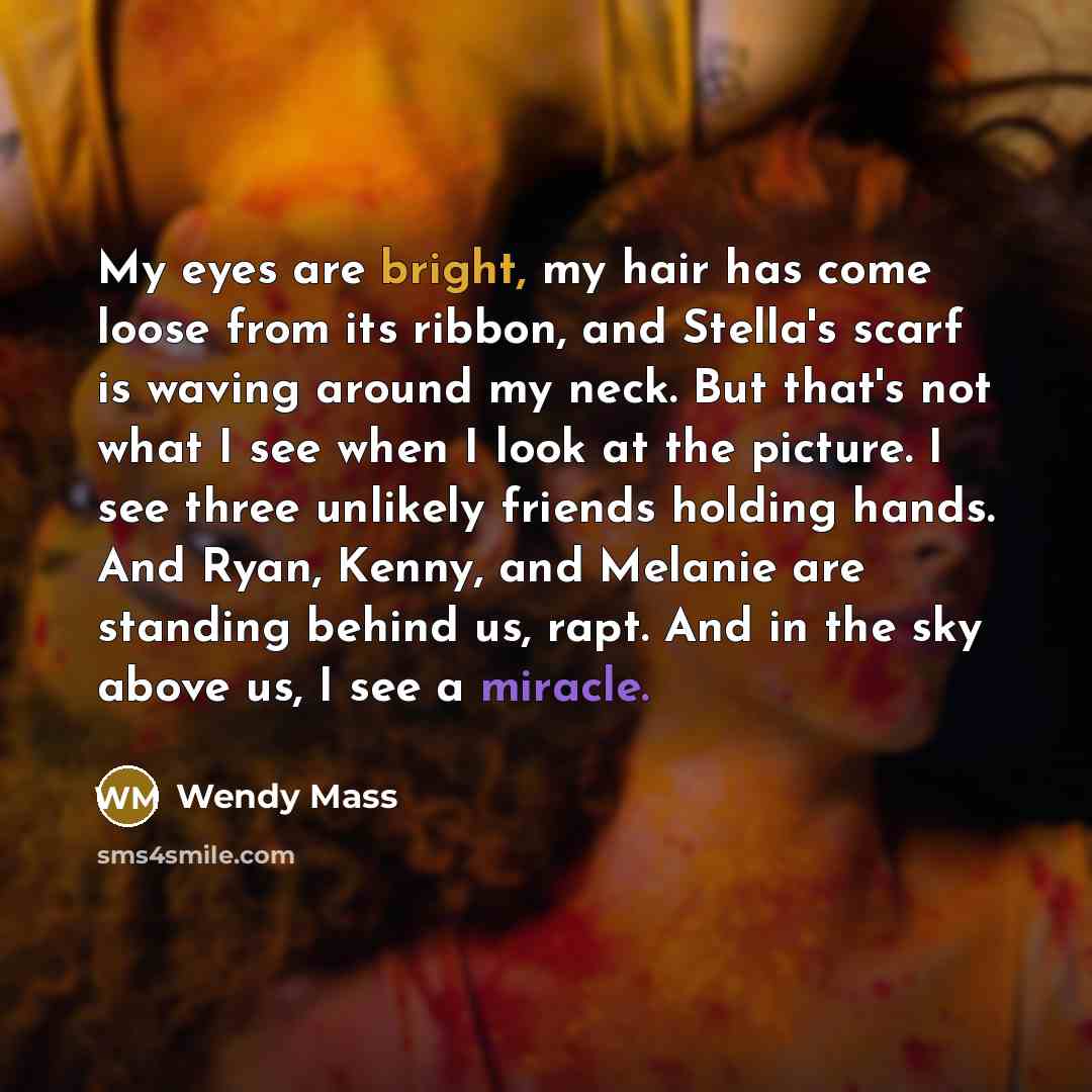 “My eyes are bright, my hair has come loose from…” quote by Wendy Mass