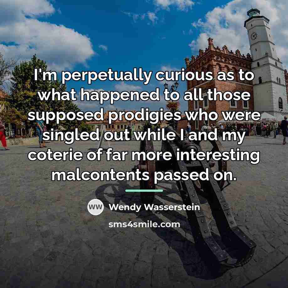 “I'm perpetually curious as to what happened to all those…” quote by Wendy Wasserstein