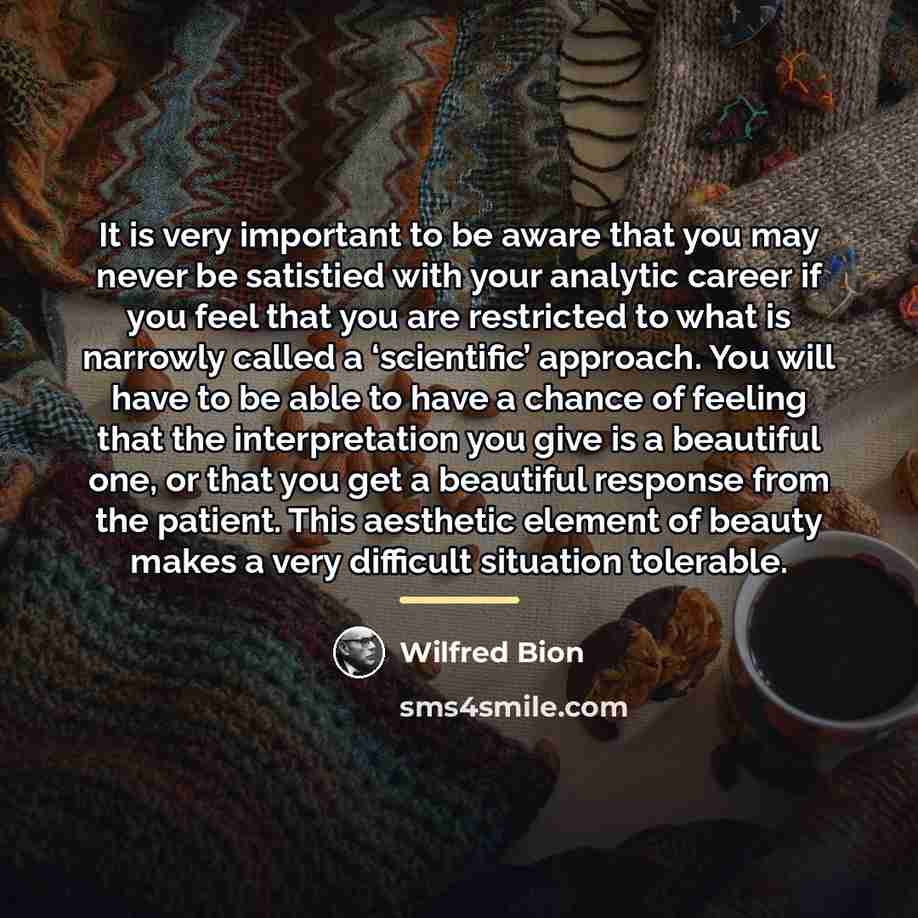 “It is very important to be aware that you may…” quote by Wilfred Bion