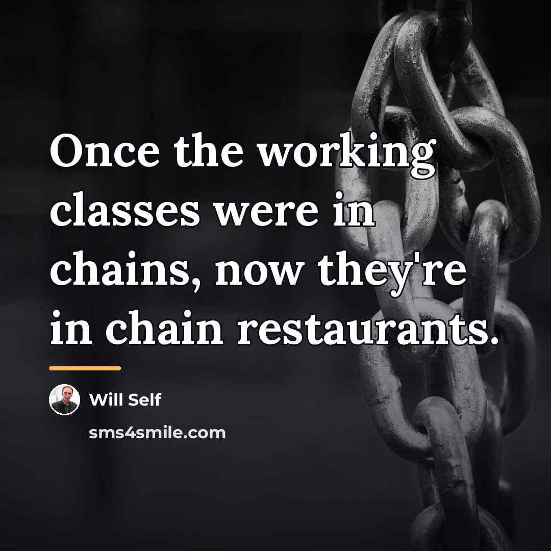 “Once the working classes were in chains, now they're in…” quote by Will Self