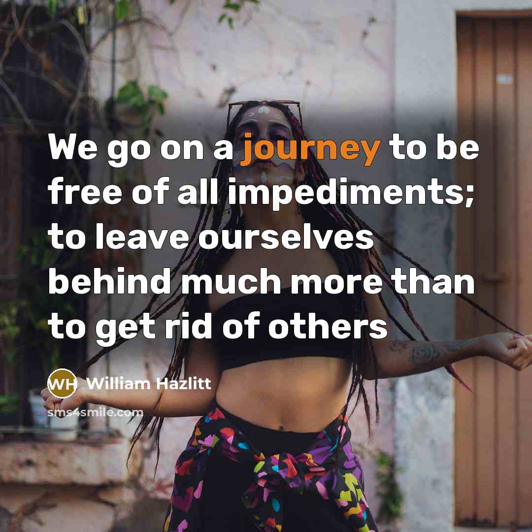 “We go on a journey to be free of all…” quote by William Hazlitt
