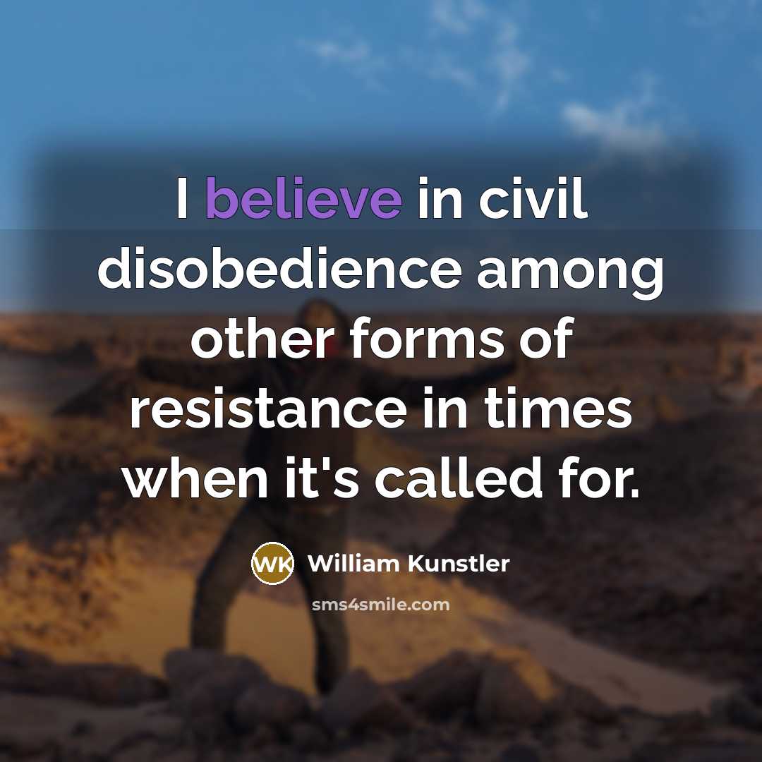 “I believe in civil disobedience among other forms of resistance…” quote by William Kunstler