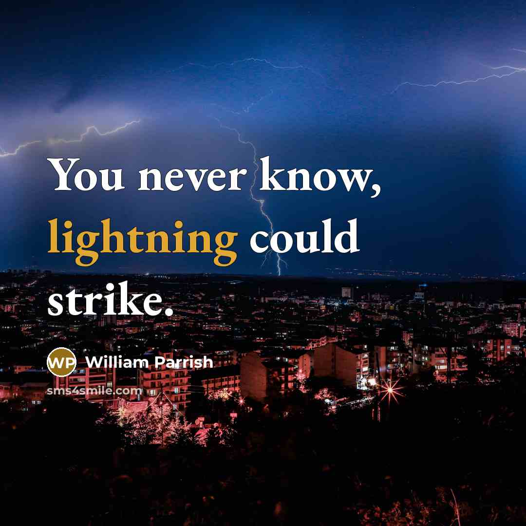 “You never know, lightning could strike.” quote by William Parrish