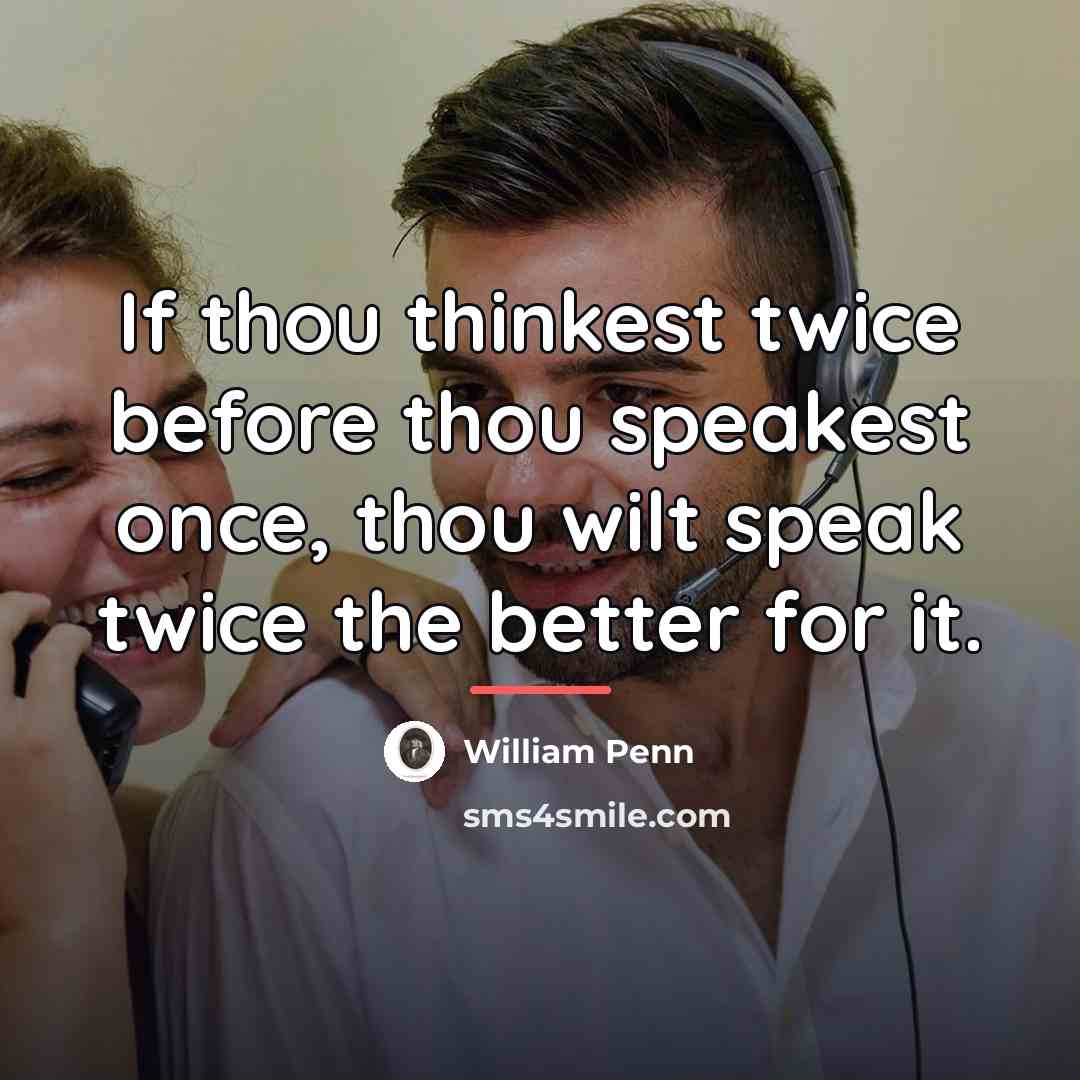 “If thou thinkest twice before thou speakest once, thou wilt…” quote by William Penn