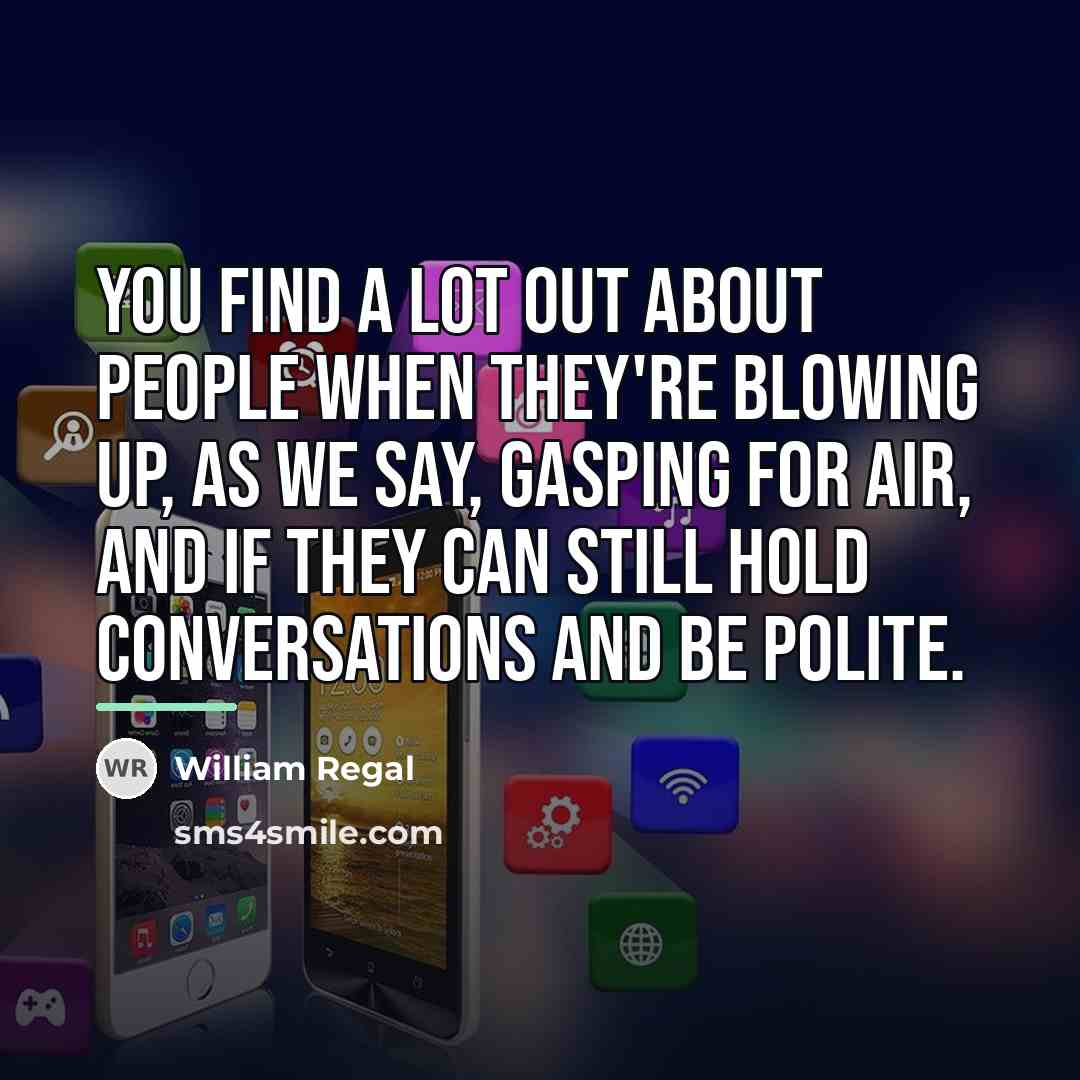 “You find a lot out about people when they're blowing…” quote by William Regal