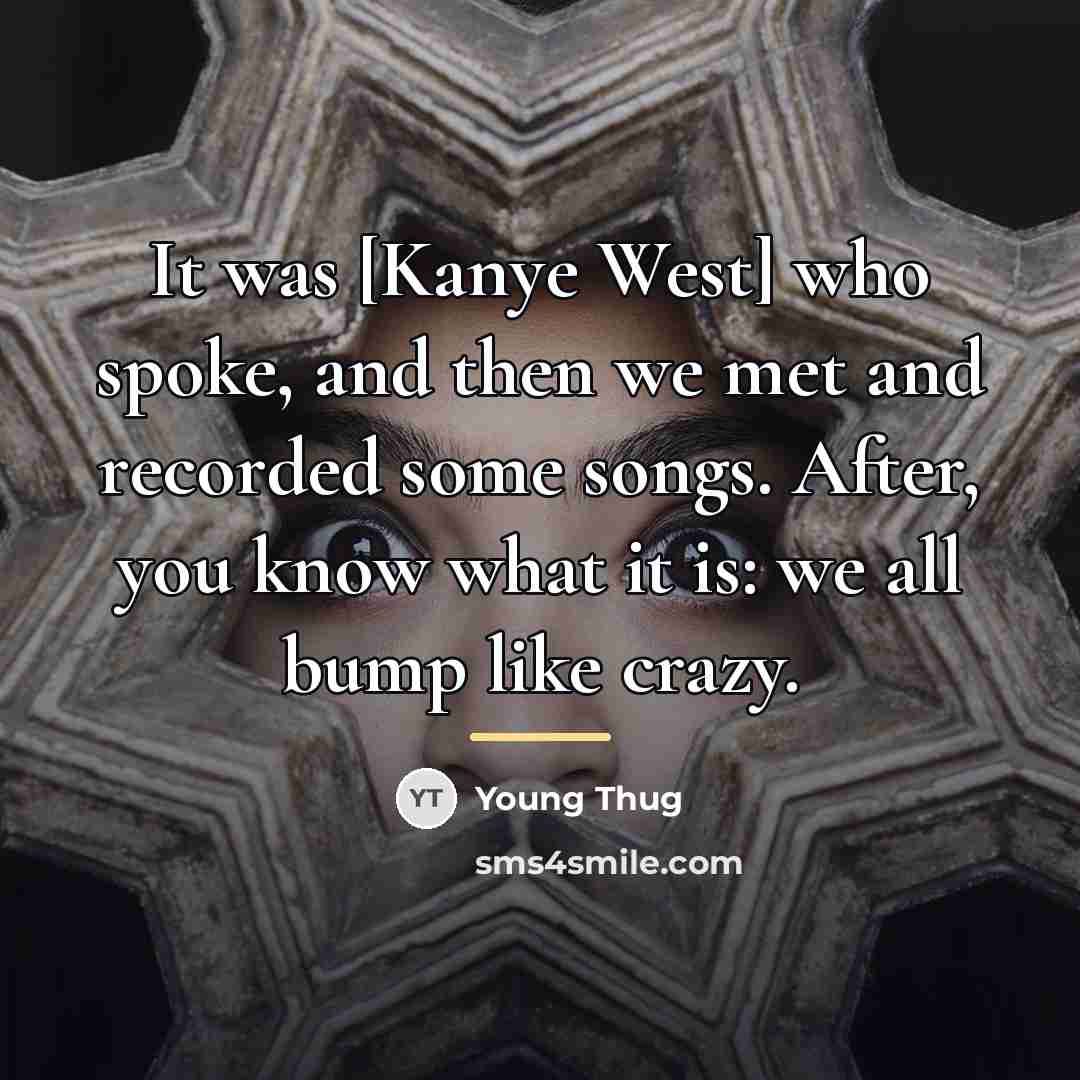 “It was [Kanye West] who spoke, and then we met…” quote by Young Thug