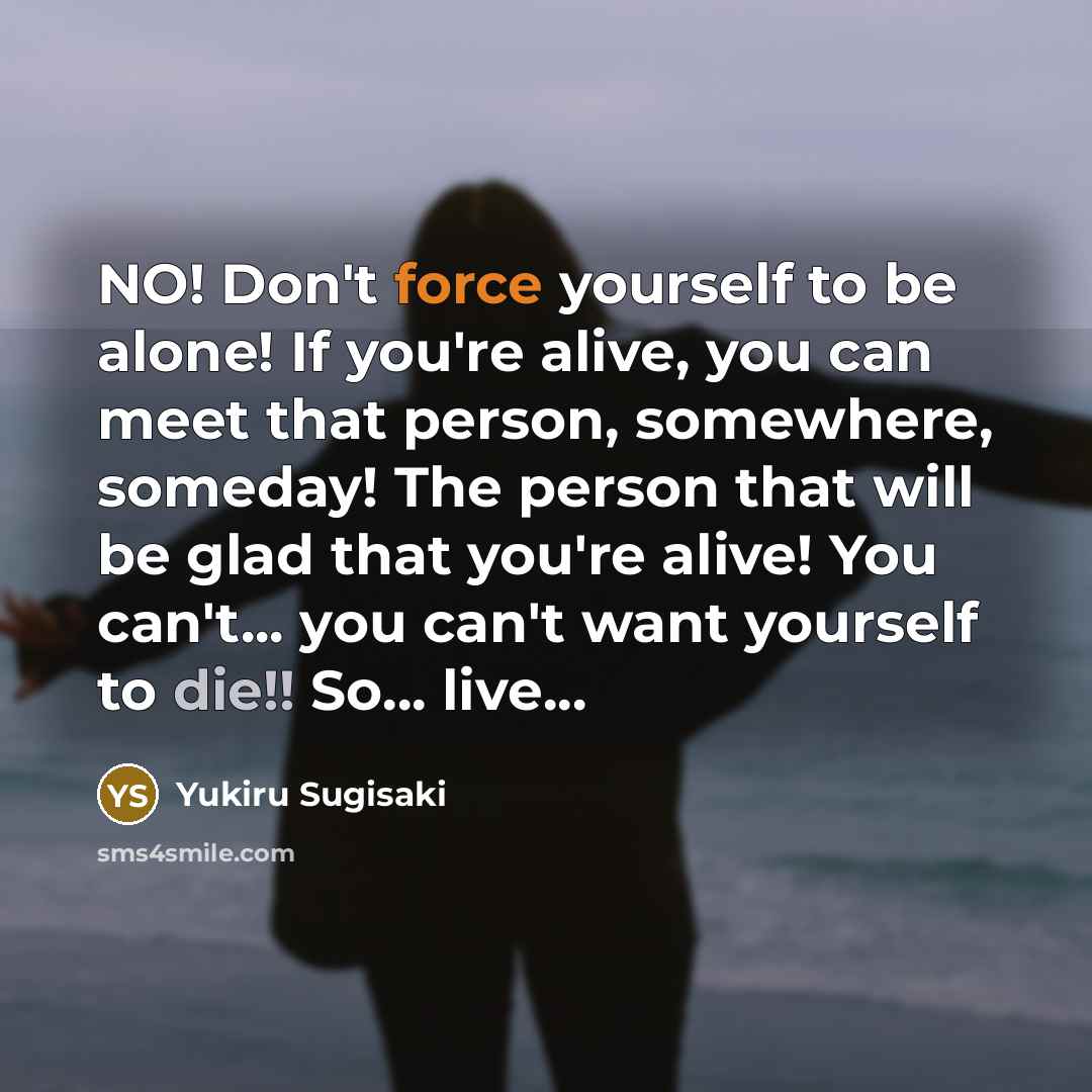 “NO! Don't force yourself to be alone! If you're alive,…” quote by Yukiru Sugisaki