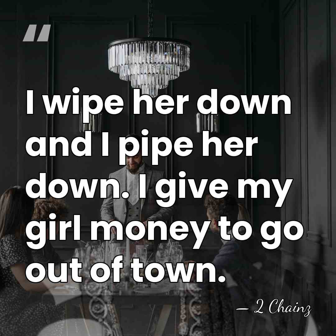 I wipe her down and I pipe her down. I give my&hellip; - 2 Chainz