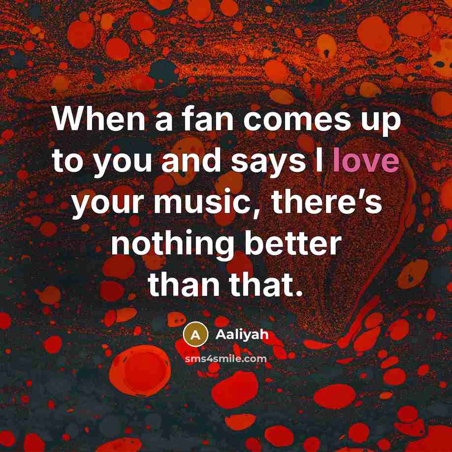 “When a fan comes up to you and says I…” quote by Aaliyah