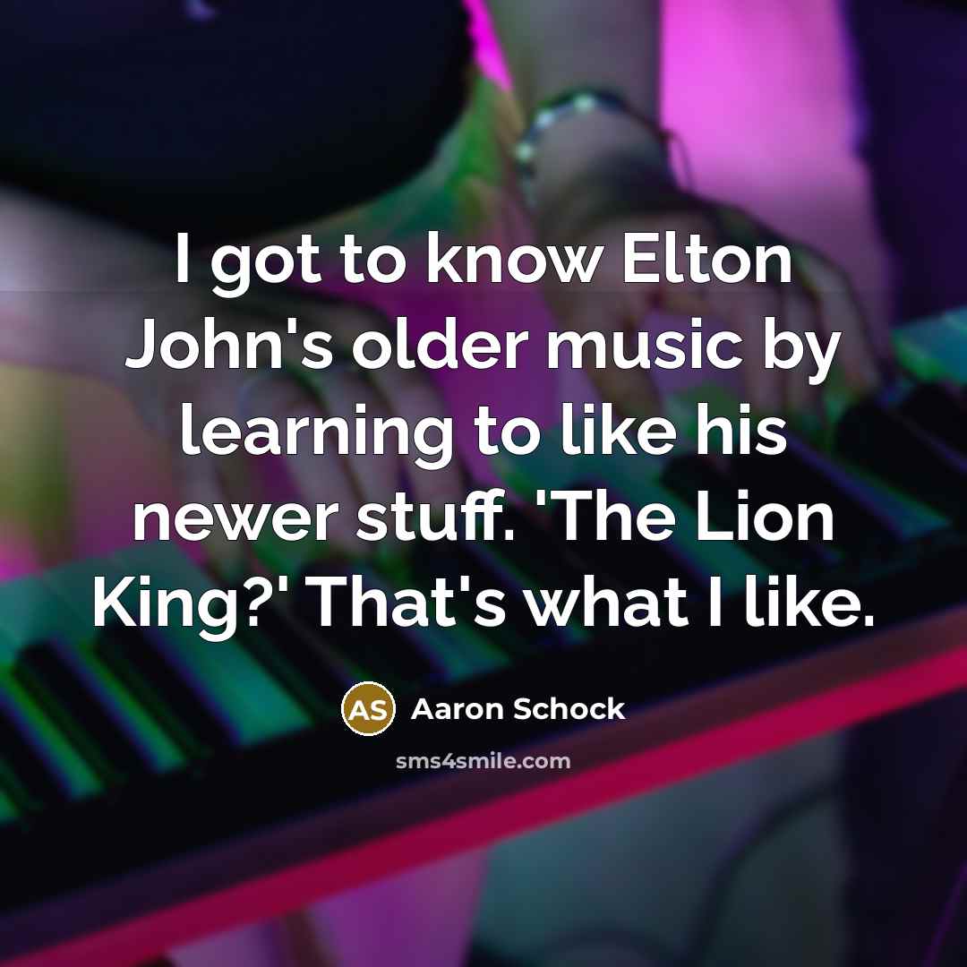 “I got to know Elton John's older music by learning…” quote by Aaron Schock