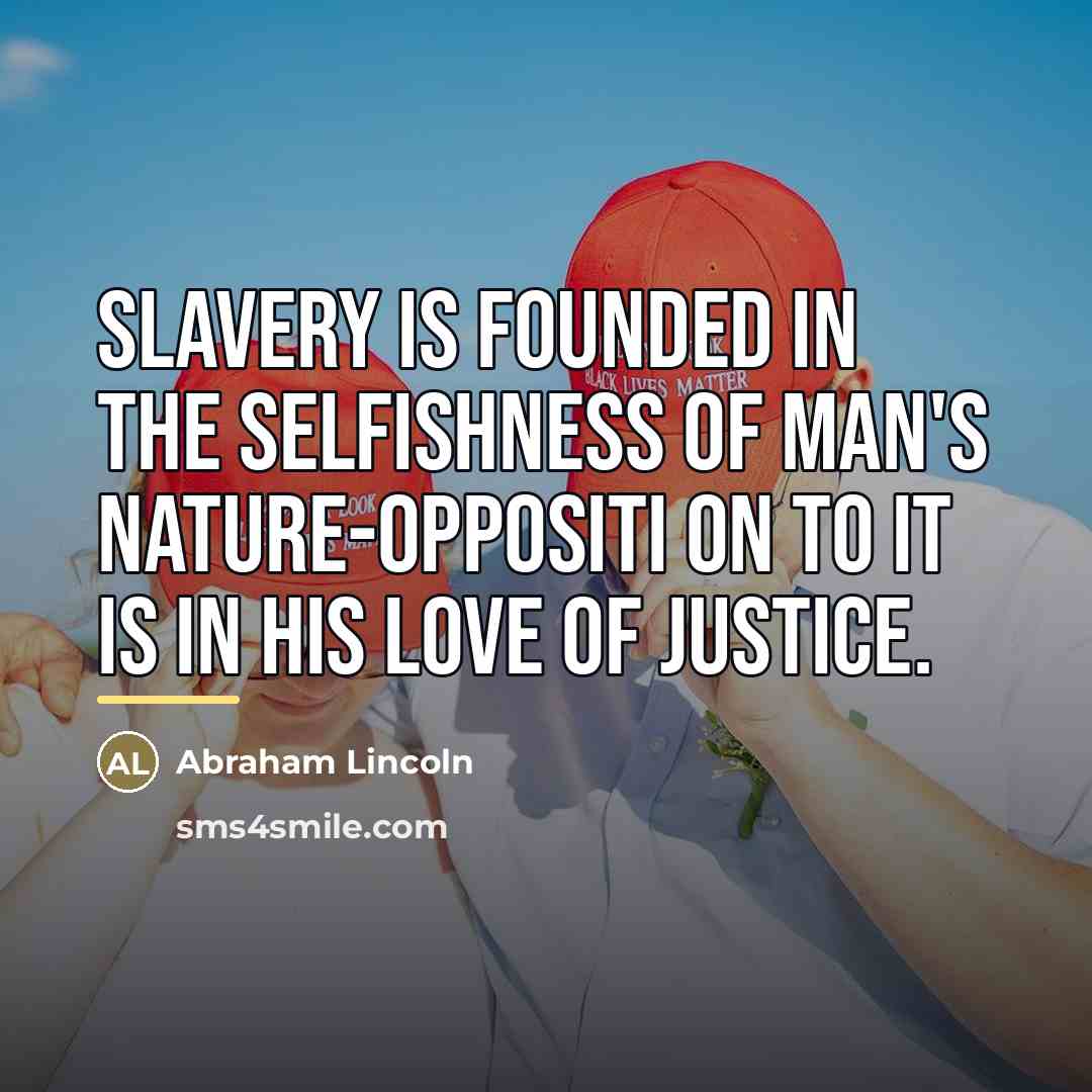 “Slavery is founded in the selfishness of man's nature-oppositi on…” quote by Abraham Lincoln