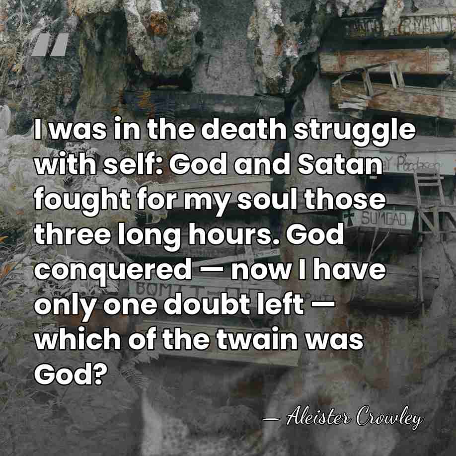 I was in the death struggle with self: God and Satan fought&hellip; - Aleister Crowley