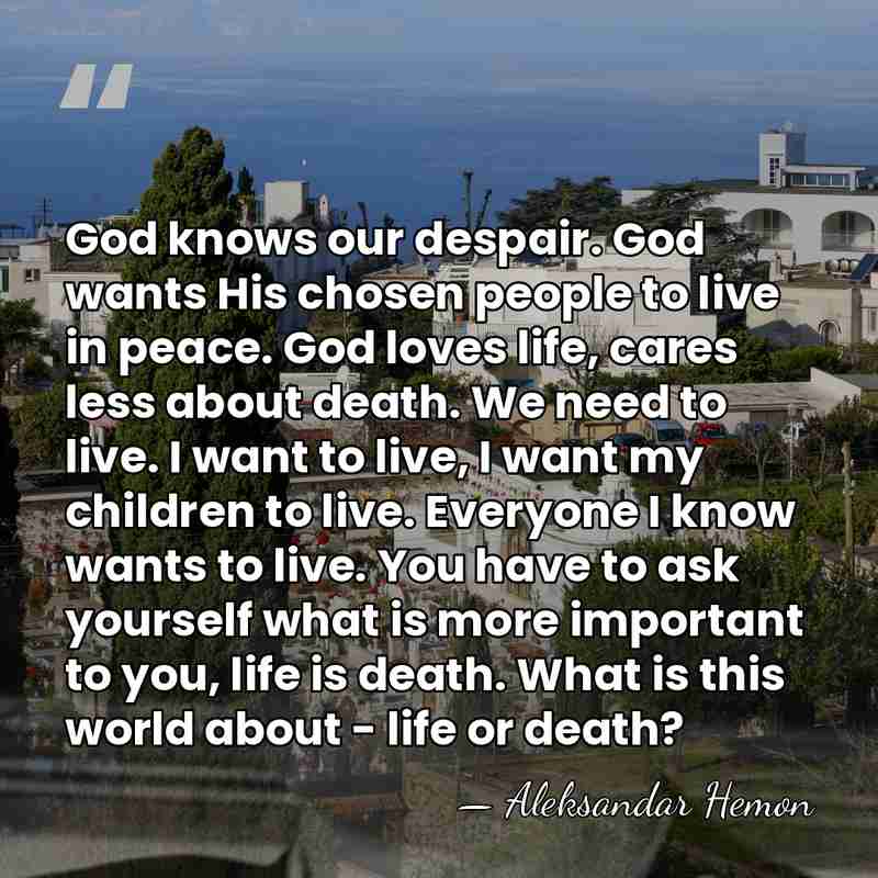 God knows our despair. God wants His chosen people to live in&hellip; - Aleksandar Hemon