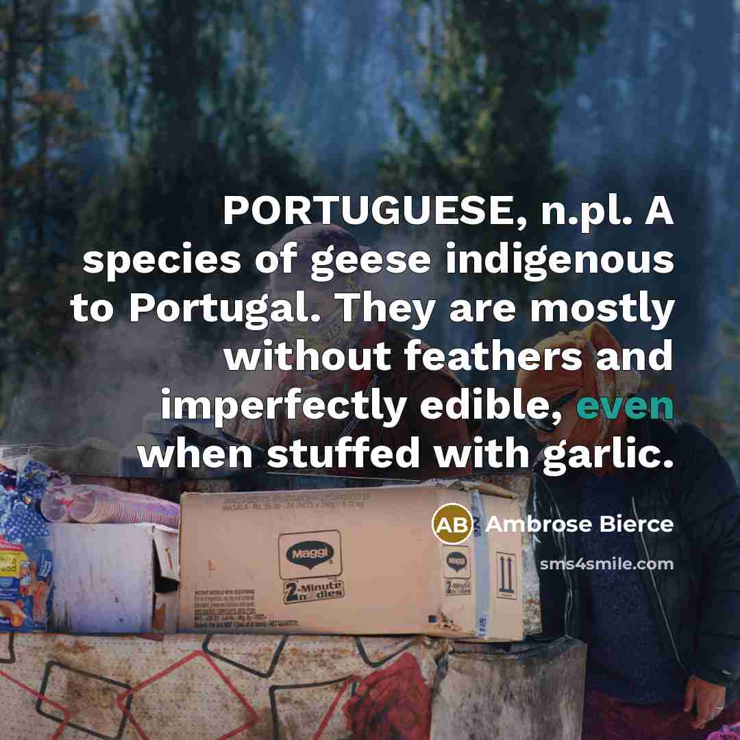 “PORTUGUESE, n.pl. A species of geese indigenous to Portugal. They…” quote by Ambrose Bierce