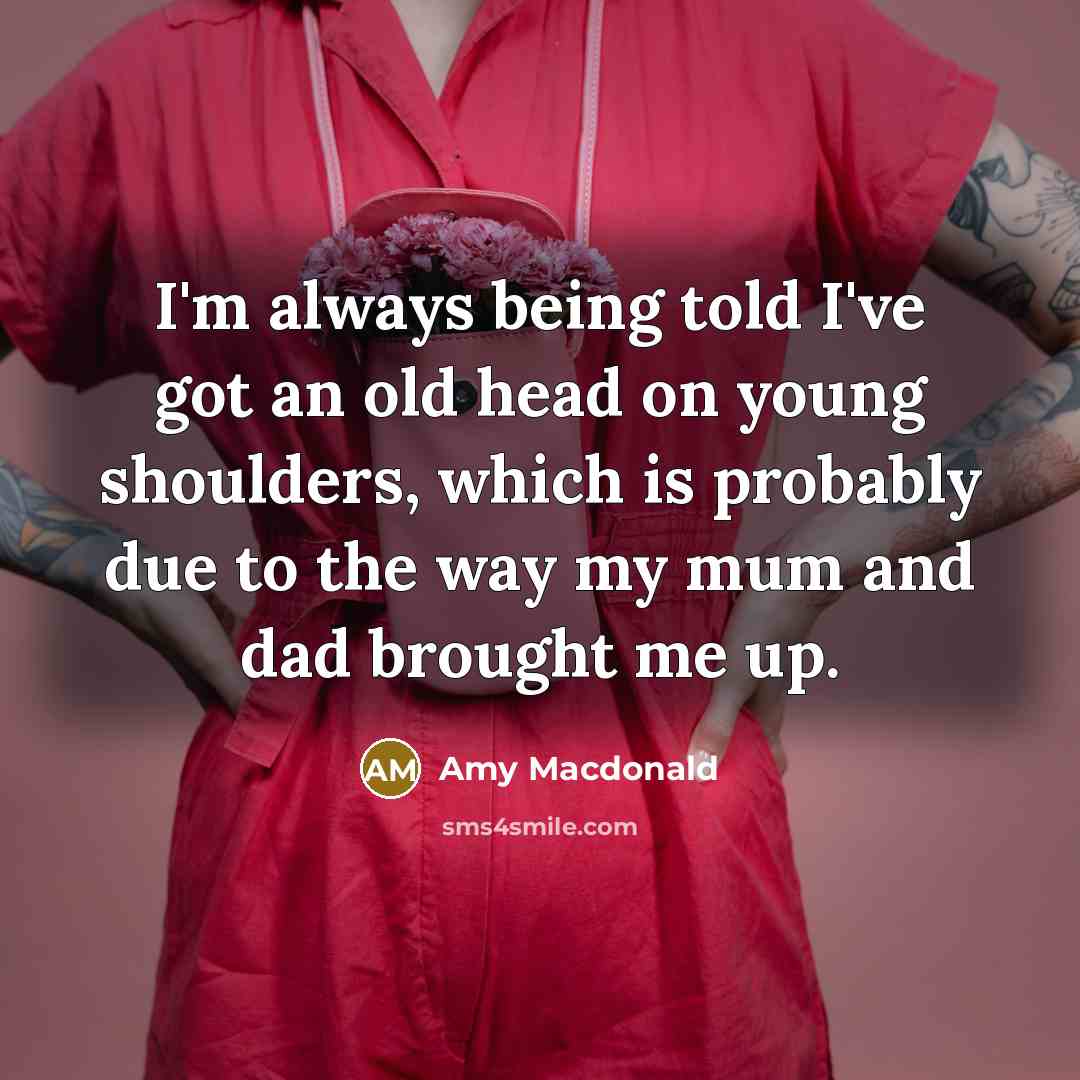 “I'm always being told I've got an old head on…” quote by Amy Macdonald
