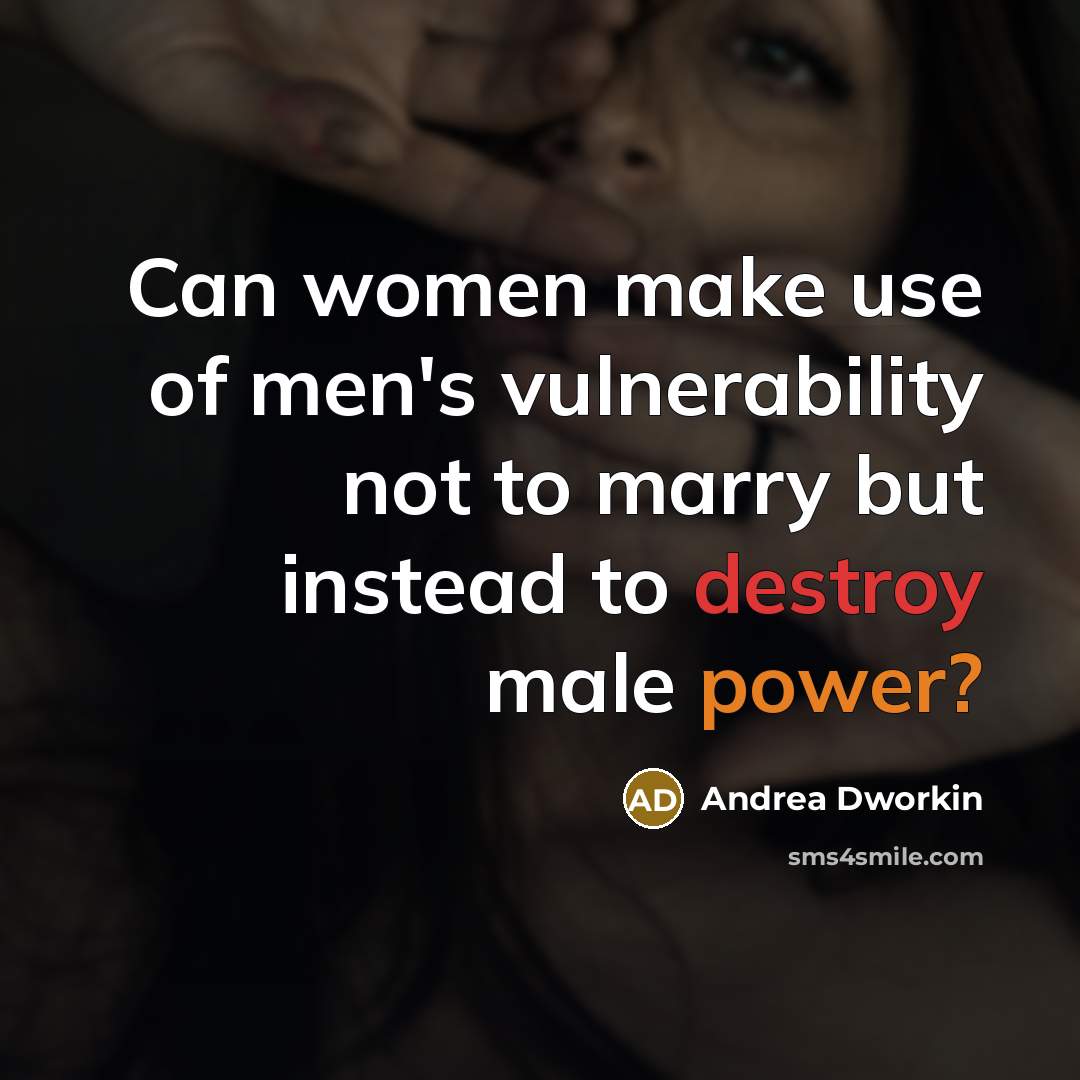 “Can women make use of men's vulnerability not to marry…” quote by Andrea Dworkin