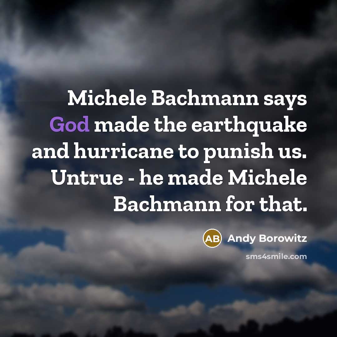 “Michele Bachmann says God made the earthquake and hurricane to…” quote by Andy Borowitz