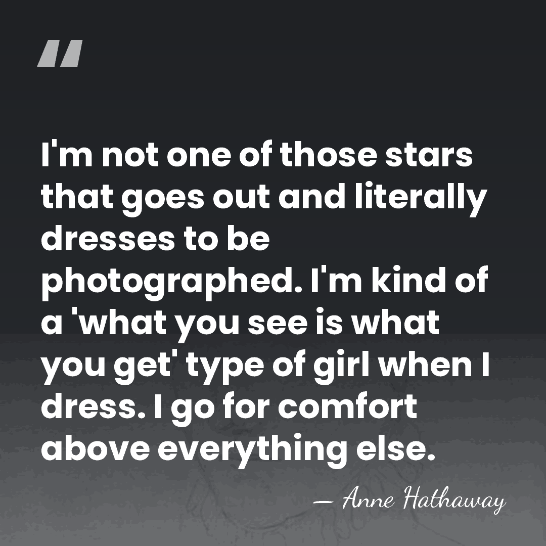 I'm not one of those stars that goes out and literally dresses&hellip; - Anne Hathaway