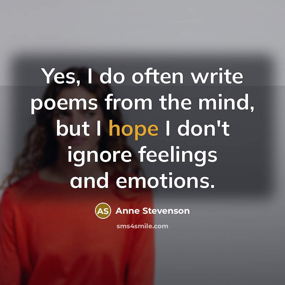 “Yes, I do often write poems from the mind, but…” quote by Anne Stevenson